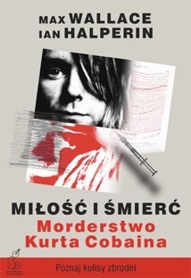 Miłość i śmierć - morderstwo Kurta Cobaina - Max Wallace, Ian Halperin