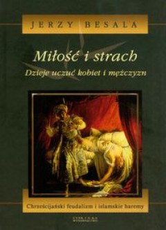 Miłość i strach Dzieje uczuć kobiet i mężczyzn t.3. Chrześcijański feudalizm i islamskie haremy - Jerzy Besala