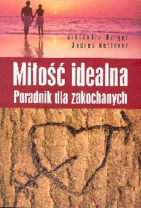 Miłość idealna. Poradnik dla zakochanych - Alexandra Berger, Andrea Ketterer