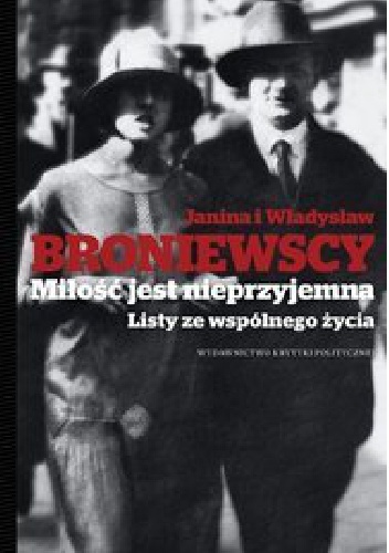 Miłość jest nieprzyjemna. Listy ze wspólnego życia - Janina Broniewska, Władysław Broniewski