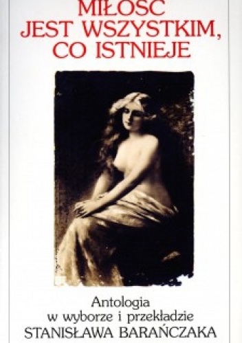 "Miłość jest wszystkim, co istnieje". 300 najsławniejszych angielskich i amerykańskich wierszy miłosnych. Antologia - Stanisław Barańczak