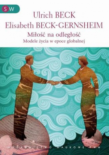 Miłość na odległość. Formy życia w epoce globalnej - Elisabeth Beck-Gernsheim, Ulrich Beck