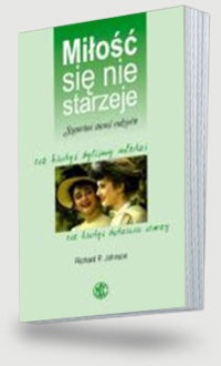 Miłość się nie starzeje. Szanować starość rodziców - Richard P. Johnson
