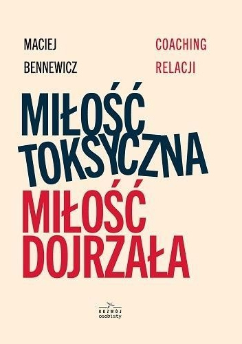 Miłość toksyczna, miłość dojrzała. Coaching relacji - Maciej Bennewicz