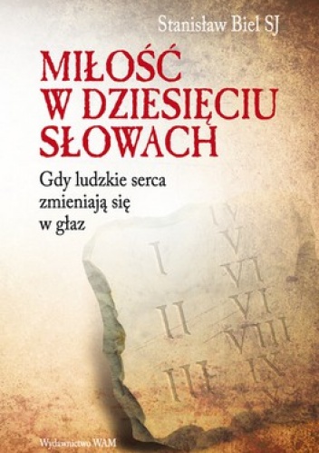 Miłość w dziesięciu słowach. Gdy ludzkie serca zmieniają sie w głaz - Stanisław Biel SJ