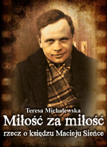 Miłość za miłość. Rzecz o księdzu Macieju Sieńce - Teresa Michalewska