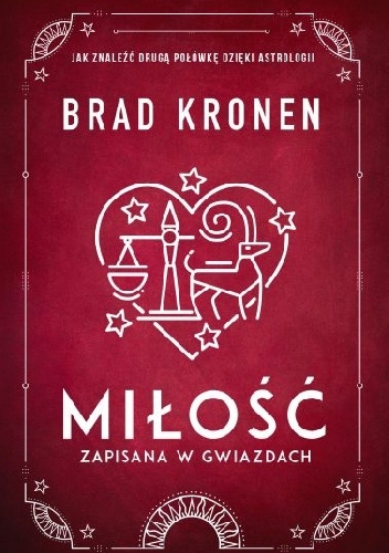 Miłość zapisana w gwiazdach. Jak znaleźć drugą połówkę dzięki astrologi. - Brad Kronen
