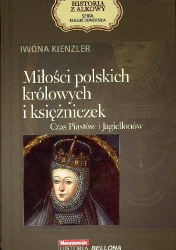 Miłości polskich królowych i księżniczek. Czas Piastów i Jagiellonów - Iwona Kienzler