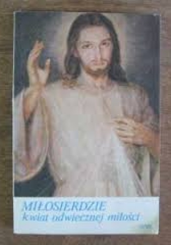 Miłosierdzie. Kwiat odwiecznej miłości - Irena Saganowska
