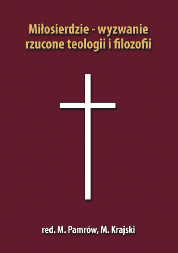 Miłosierdzie – wyzwanie rzucone teologii i filozofii - praca zbiorowa