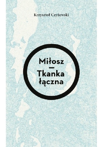 Miłosz - tkanka łączna - Krzysztof Czyżewski