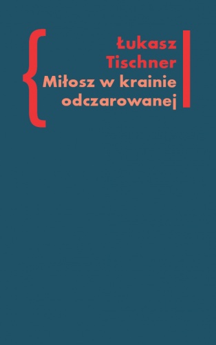 Miłosz w krainie odczarowanej - Łukasz Tischner
