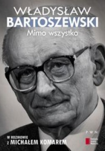 Mimo wszystko. Władysław Bartoszewski w rozmowie z Michałem Komarem - Władysław Bartoszewski, Michał Komar