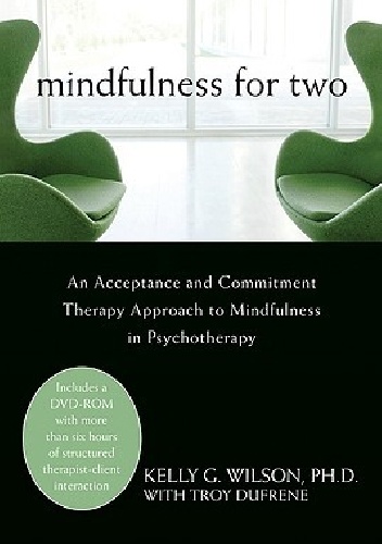 Mindfulness for Two: An Acceptance and Commitment Therapy Approach to Mindfulness in Psychotherapy - Kelly G. Wilson, Troy Dufrene