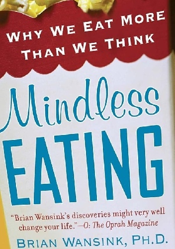Mindless Eating: Why We Eat More Than We Think - Brian Wansink