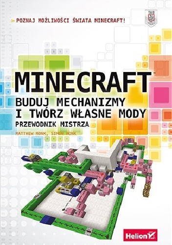 Minecraft. Buduj mechanizmy i twórz własne mody. Przewodnik mistrza - Simon Monk, Matthew Monk