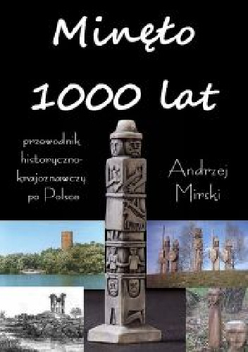 Minęło 1000 lat. Przewodnik historyczno-krajoznawczy po Polsce - Andrzej Mirski