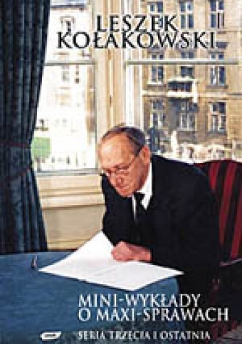 Mini-wykłady o maxi-sprawach. Seria trzecia i ostatnia. - Leszek Kołakowski