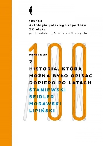 Minibook 7. Historia, którą można było opisać dopiero po latach. Antologia 100/XX - Mariusz Szczygieł