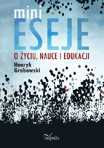 MINIESEJE O ŻYCIU, NAUCE I EDUKACJI - Henryk Grabowski