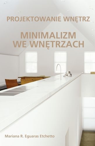 Minimalizm we wnętrzach. Projektowanie wnętrz - Mariana Eguaras Etchetto