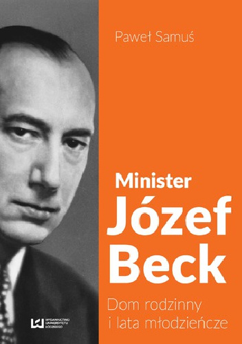 Minister Józef Beck. Dom rodzinny i lata młodzieńcze - Paweł Samuś