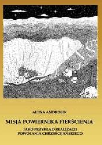 Misja Powiernika Pierścienia jako przykład realizacji powołania chrześcijańskiego. Studium teologicznomoralne na podstawie "Władcy Pierścieni" J.R.R. Tolkiena - Alena Androsik