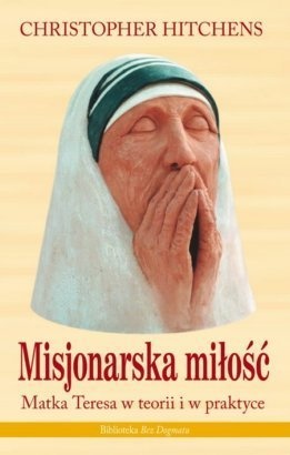 Misjonarska miłość. Matka Teresa w teorii i w praktyce - Christopher Eric Hitchens