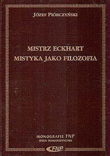 Mistrz Eckhart. Mistyka jako filozofia - Józef Piórczyński