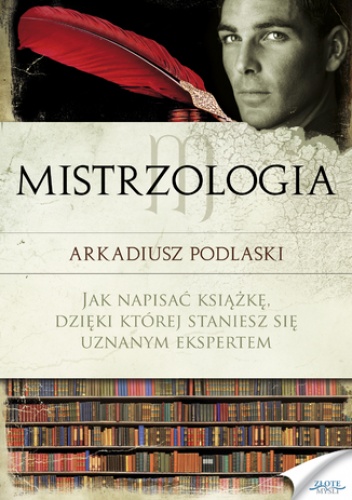 Mistrzologia. Jak napisać książkę, dzięki której staniesz się uznanym ekspertem - Arkadiusz Podlaski