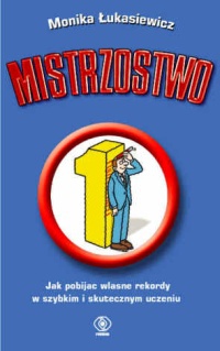 Mistrzostwo. Jak pobijać własne rekordy w szybkim i skutecznym uczeniu się - Monika Łukasiewicz