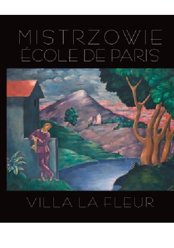 Mistrzowie Ecole De Paris. Villa La Fleur. - Artur Winiarski