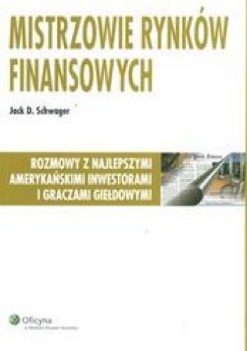 Mistrzowie rynków finansowych. /Rozmowy z najlepszymi amerykańskimi inwestorami i graczami giełd - Jack D. Schwager
