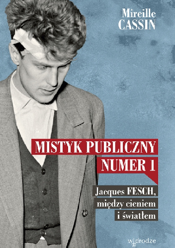 Mistyk publiczny nr 1. Jacques Fesch, między cieniem i światłem - Mireille Cassin