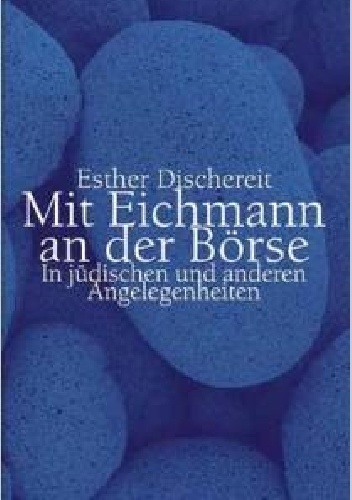 Mit Eichmann an die Börse: In jüdischen und anderen Angelegenheiten - Esther Dischereit