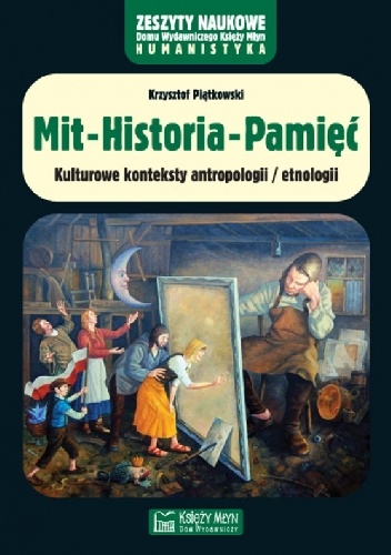 Mit-Historia-Pamięć. Kulturowe konspekty antropologii / etnologii - Krzysztof Piątkowski