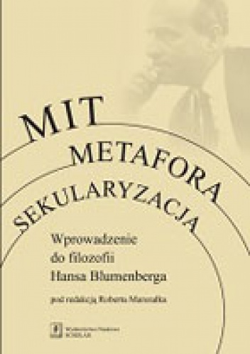 Mit, metafora, sekularyzacja. Wprowadzenie do filozofii Hansa Blumenberga - Robert Marszałek
