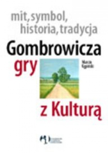 Mit, symbol, historia, tradycja. Gombrowicza gry z Kulturą - Marcin Kępiński
