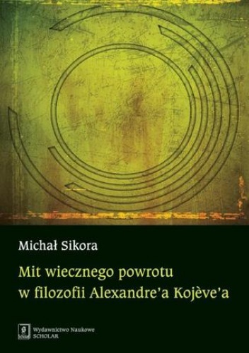 Mit wiecznego powrotu w filozofii Alexandre'a Kojeve'a - Sikora Michał