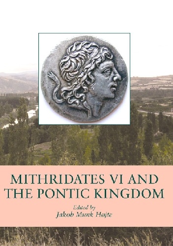 Mithridates VI and the Pontic Kingdom - praca zbiorowa, Jakob Munk Højte