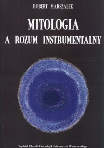 Mitologia a rozum instrumentalny. Fundament procesu dziejowego w dziele późnego Schellinga - Robert Marszałek