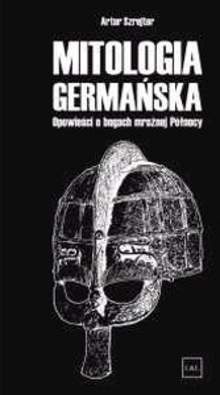 Mitologia germańska. Opowieści o bogach mroźnej Północy - Artur Szrejter