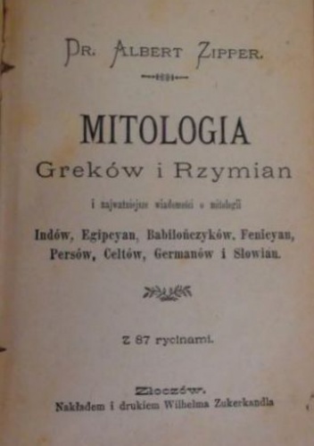Mitologia Greków i Rzymian i najważniejsze wiadomości o mitologii Indów, Egipcyan, Babilończyków, Fenicyan, Persów, Celtów, Germanów i Słowian z 87 rycinami - Albert Zipper