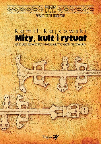 Mity, kult i rytuał. O duchowości nadbałtyckich Słowian - Kamil Kajkowski