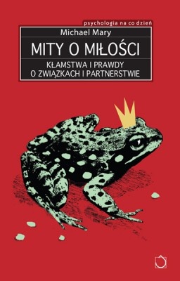 Mity o miłości. Kłamstwa i prawdy o związkach i partnerstwie - Michael Mary