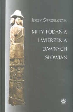 Mity, podania i wierzenia dawnych Słowian - Jerzy Strzelczyk