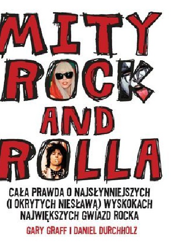 Mity Rock And Rolla. Cała prawda o najsłynniejszych (i okrytych niesławą) wyskokach największych gwiazd rocka - Gary Graff, Daniel Durchholz