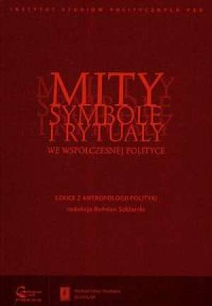 Mity, symbole i rytuały we współczesnej polityce - Bohdan Szklarski