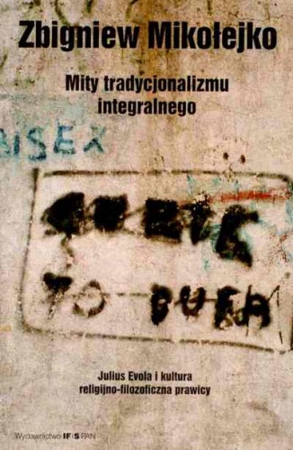 Mity tradycjonalizmu integralnego : Julius Evola i kultura religijno-filozoficzna prawic - Zbigniew Mikołejko