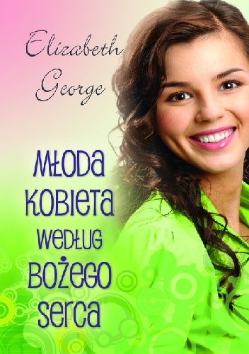 Młoda kobieta według Bożego serca - Elizabeth George